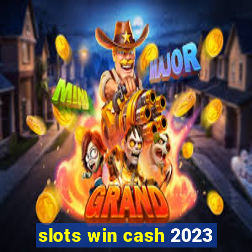 slots win cash 2023