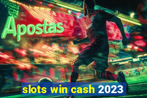 slots win cash 2023