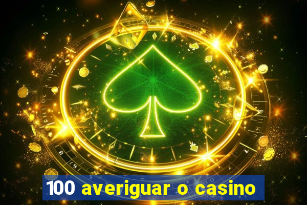 100 averiguar o casino