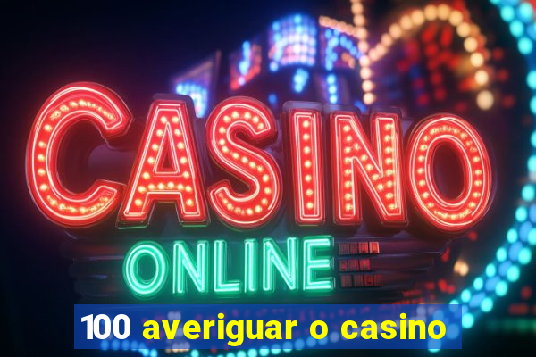 100 averiguar o casino