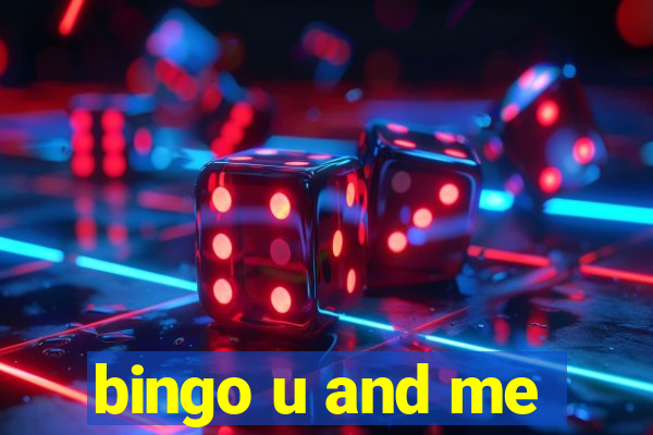 bingo u and me