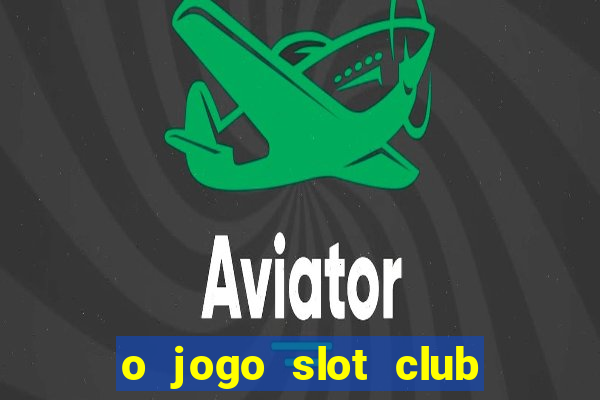 o jogo slot club paga mesmo