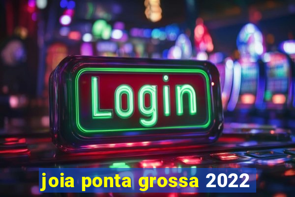 joia ponta grossa 2022