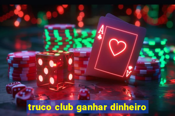 truco club ganhar dinheiro