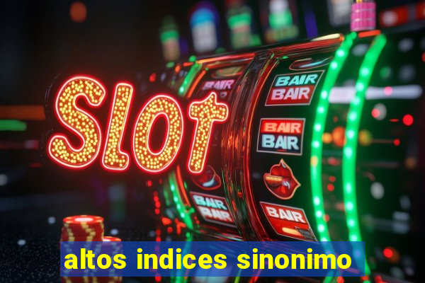 altos indices sinonimo