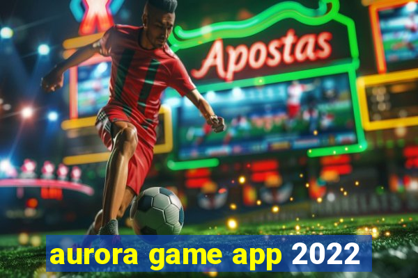 aurora game app 2022