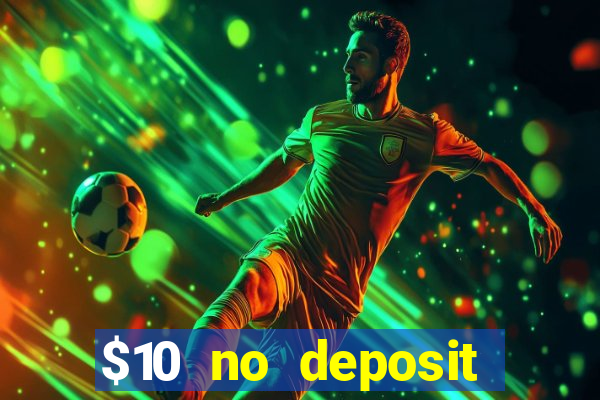 $10 no deposit casino bonuses