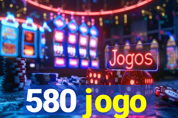 580 jogo