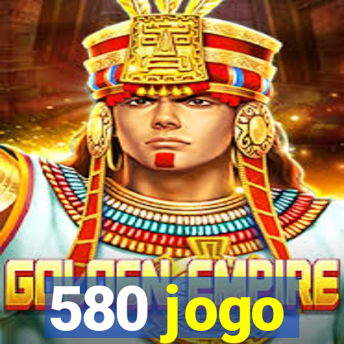 580 jogo