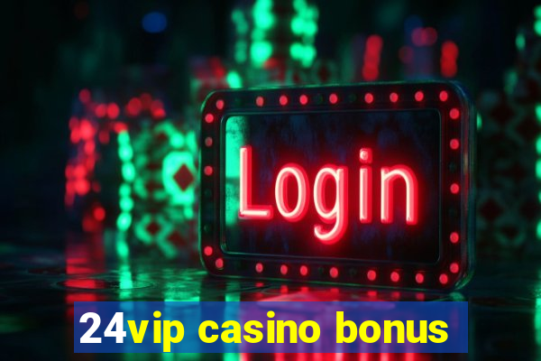 24vip casino bonus