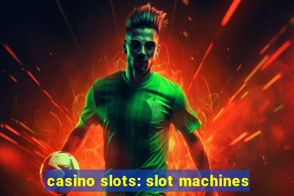 casino slots: slot machines