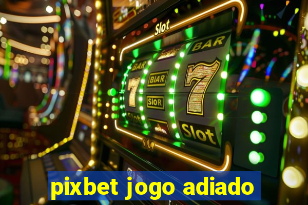 pixbet jogo adiado