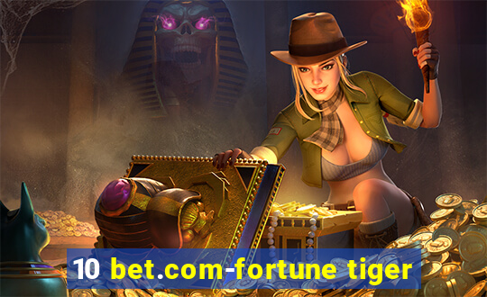 10 bet.com-fortune tiger