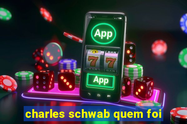 charles schwab quem foi