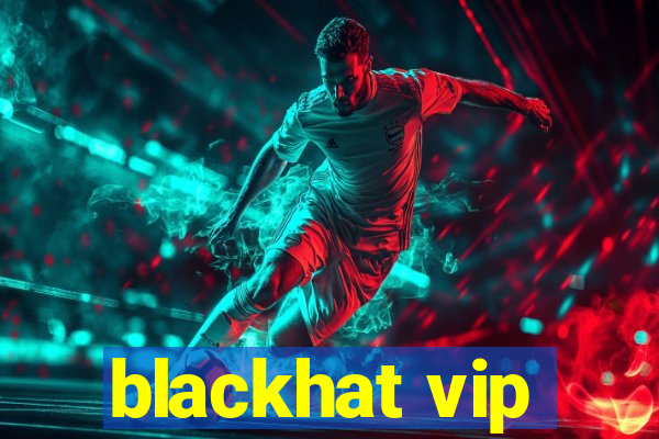 blackhat vip