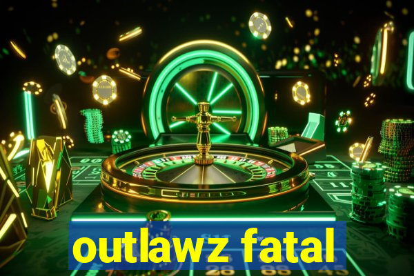 outlawz fatal