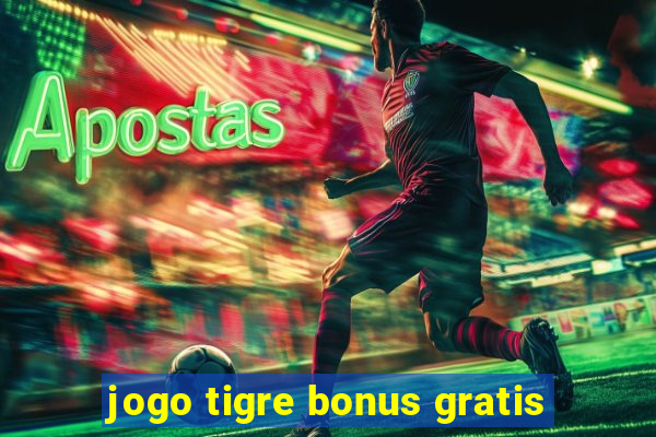 jogo tigre bonus gratis