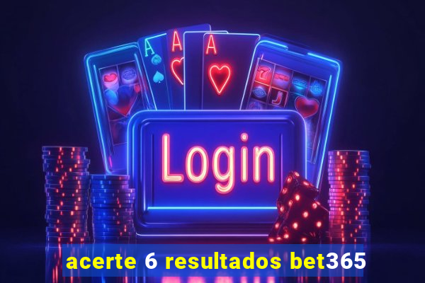 acerte 6 resultados bet365