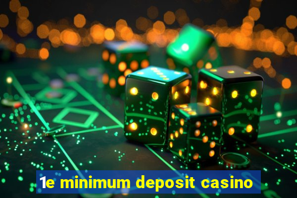 1e minimum deposit casino