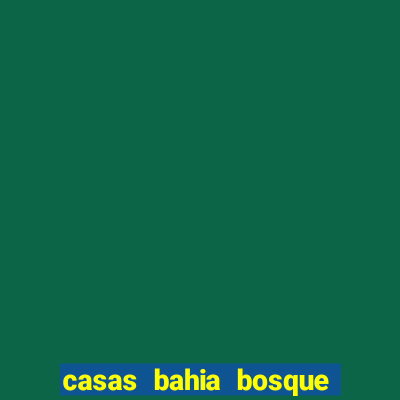 casas bahia bosque dos ip锚s