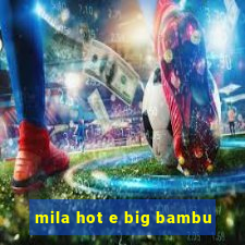 mila hot e big bambu