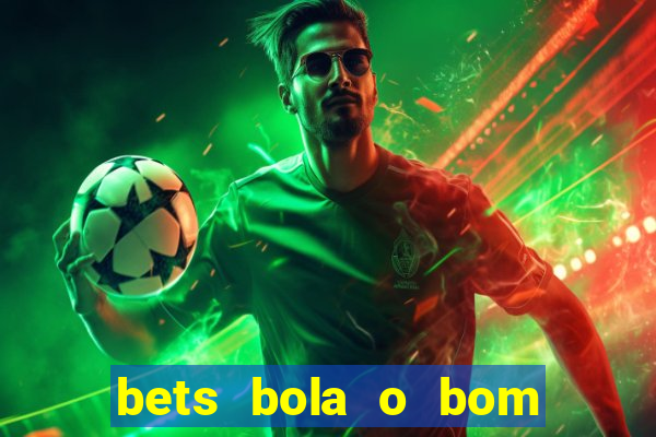 bets bola o bom do futebol