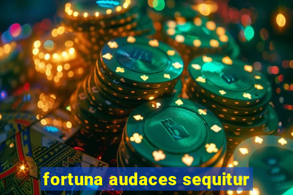 fortuna audaces sequitur