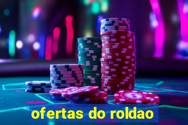 ofertas do roldao