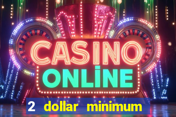 2 dollar minimum deposit casino