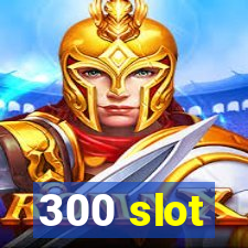 300 slot