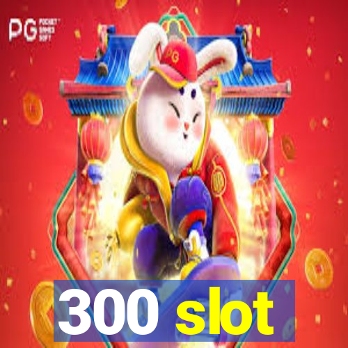 300 slot