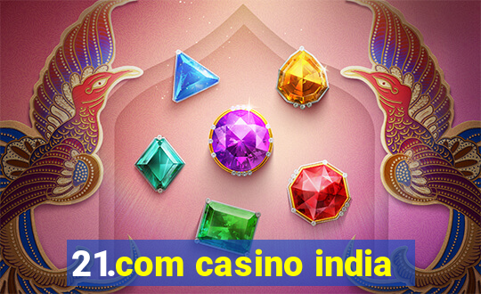 21.com casino india