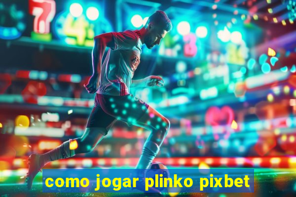 como jogar plinko pixbet