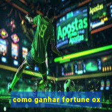 como ganhar fortune ox