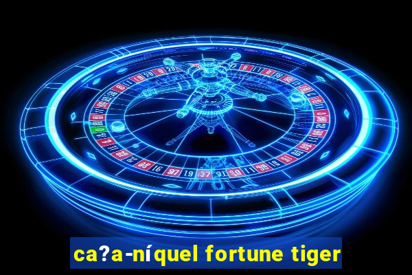 ca?a-níquel fortune tiger