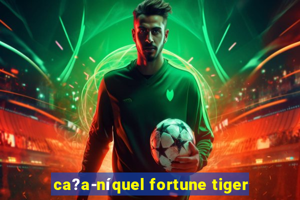 ca?a-níquel fortune tiger