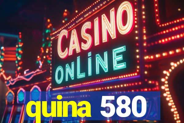 quina 580