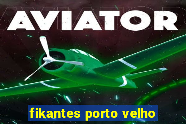 fikantes porto velho