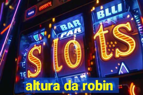 altura da robin