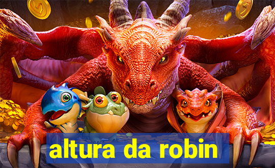 altura da robin