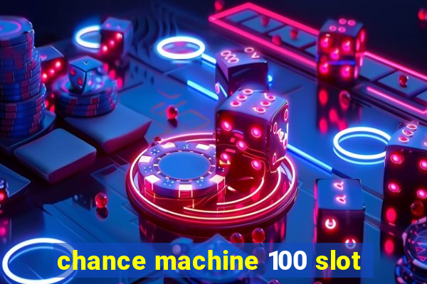 chance machine 100 slot