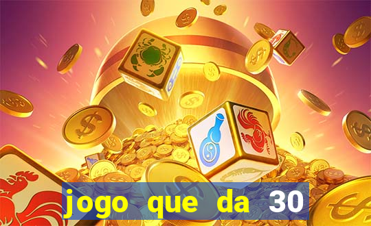 jogo que da 30 reais no cadastro