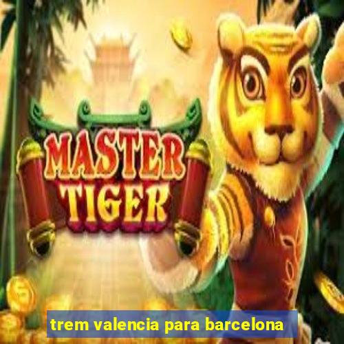 trem valencia para barcelona