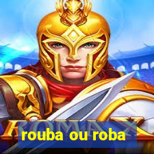 rouba ou roba