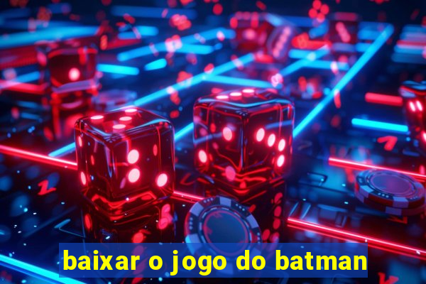 baixar o jogo do batman