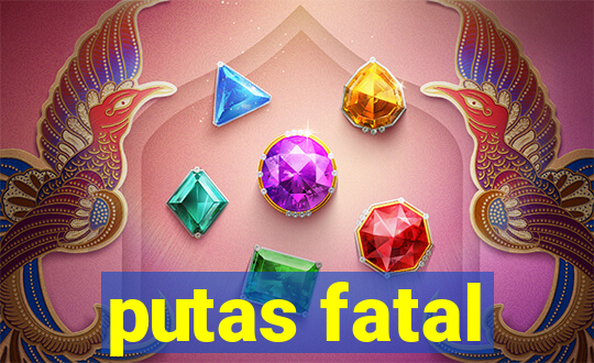 putas fatal