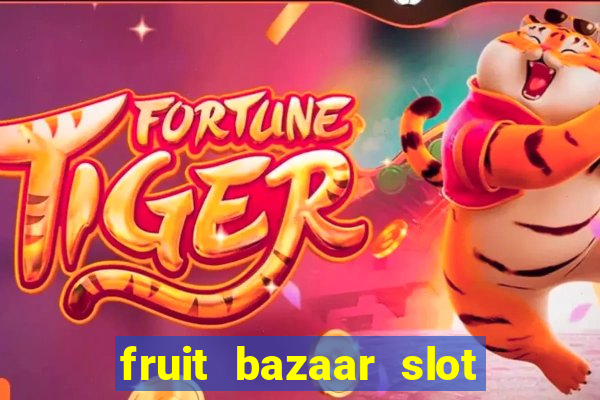 fruit bazaar slot free play