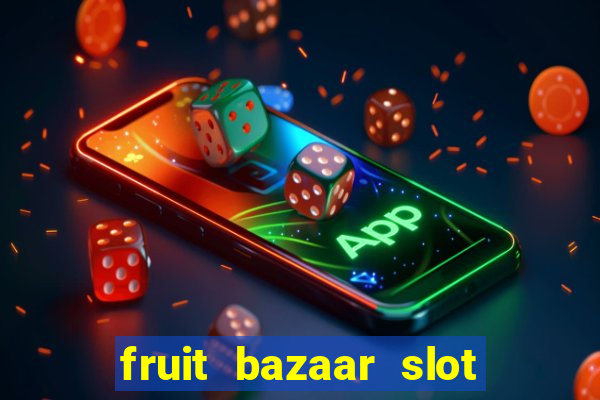 fruit bazaar slot free play