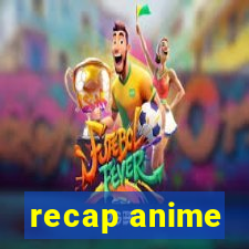 recap anime