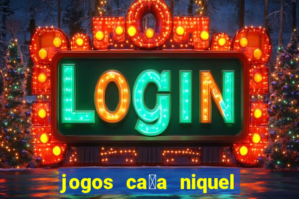 jogos ca莽a niquel gratis para baixar